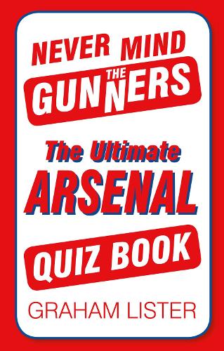Паперова книга «Never Mind the Gunners: The Ultimate Arsenal Quiz Book», автор Грем Лістер - фото №1