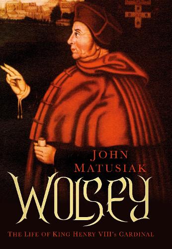 Бумажная книга «Wolsey: The Life of King Henry VIII's Cardinal», автор Джон Матусяк - фото №1
