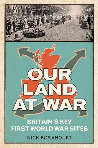 Паперова книга «Our Land at War: Britain's Key First World War Sites», автор Нік Босанке - фото №1