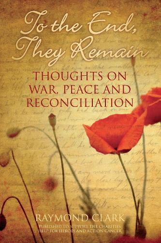 Бумажная книга «To the End, They Remain: Thoughts on War, Peace and Reconciliation», автор Раймонд Кларк - фото №1