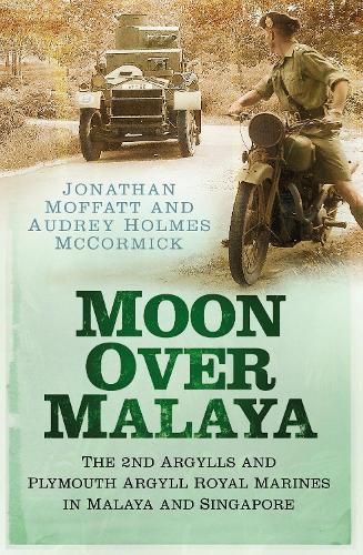 Бумажная книга «Moon Over Malaya: The 2nd Argylls and Plymouth Argyll Royal Marines in Malaya and Singapore», авторов Одри Холмс Маккормик, Джонатан Моффатт - фото №1