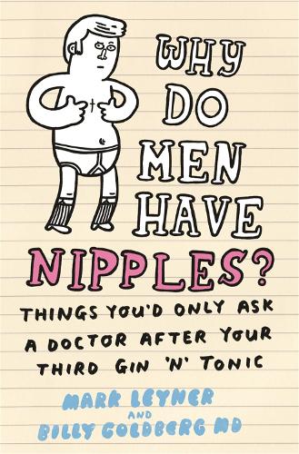Бумажная книга «Why Do Men Have Nipples?: Things You'd Only Ask a Doctor After Your Third Gin ‘n' Tonic», авторов Билли Голдберг, Марк Лейнер - фото №1