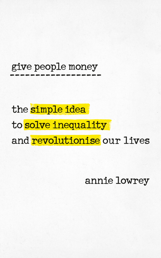 Бумажная книга «Give People Money: The simple idea to solve inequality and revolutionise our lives», автор Анни Лоури - фото №1
