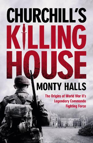 Бумажная книга «Churchill's Killing House: The Origins of World War II's Legendary Commando Fighting Force», автор Монти Холлс - фото №1