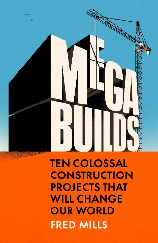 Бумажная книга «Mega Builds: Ten Colossal Construction Projects That Will Change Our World», автор Фред Миллс - фото №1