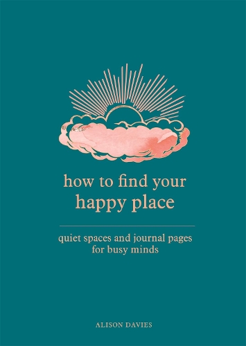 Бумажная книга «How to Find Your Happy Place: Quiet Spaces and Journal Pages for Busy Minds», автор Элисон Дейвис - фото №1