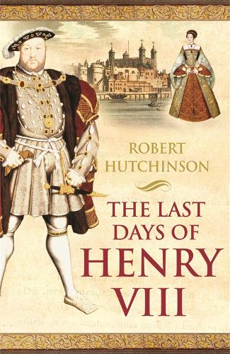 Бумажная книга «The Last Days of Henry VIII: Conspiracy, Treason and Heresy at the Court of the Dying Tyrant», автор Роберт Хатчинсон - фото №1
