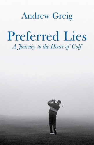 Бумажная книга «Preferred Lies: A Journey to the Heart of Scottish Golf», автор Эндрю Грейг - фото №1