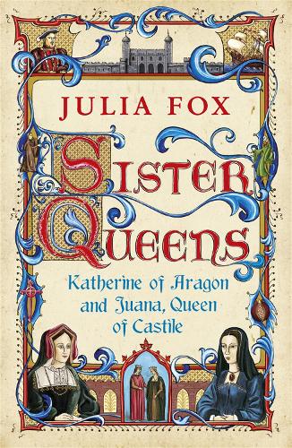 Бумажная книга «Sister Queens: Katherine of Aragon and Juana Queen of Castile», автор Джулия Фокс - фото №1