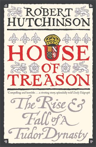 Паперова книга «House of Treason: The Rise and Fall of a Tudor Dynasty», автор Роберт Хатчінсон - фото №1