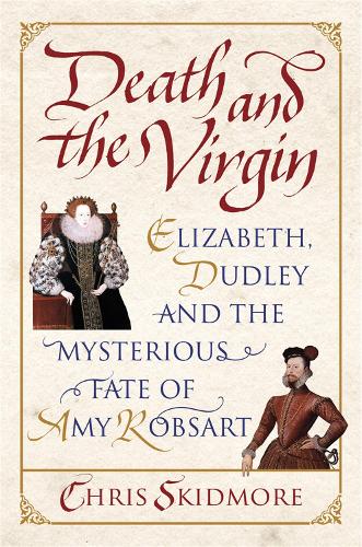 Бумажная книга «Death and the Virgin: Elizabeth, Dudley and the Mysterious Fate of Amy Robsart», автор Крис Скидмор - фото №1