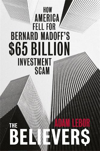 Бумажная книга «The Believers: How America Fell For Bernard Madoff's $65 Billion Investment Scam», автор Адам Лебор - фото №1