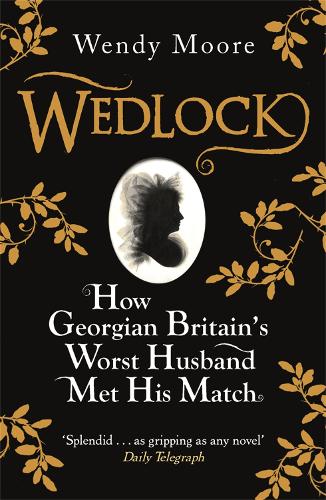Паперова книга «Wedlock: How Georgian Britain's Worst Husband Met His Match», автор Венді Мур - фото №1