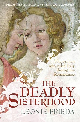 Паперова книга «The Deadly Sisterhood: A story of Women, Power and Intrigue in the Italian Renaissance», автор Леоні Фріда - фото №1