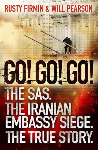 Паперова книга «Go! Go! Go!: The SAS. The Iranian Embassy Siege. The True Story», авторів Расті Фірмін, Вілл Пірсон - фото №1