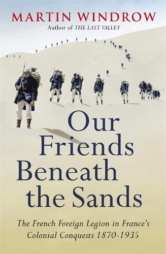 Бумажная книга «Our Friends Beneath the Sands: The Foreign Legion in France's Colonial Conquests 1870-1935», автор Мартин Уиндроу - фото №1