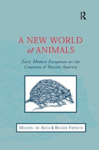 Бумажная книга «A New World of Animals: Early Modern Europeans on the Creatures of Iberian America», авторов Мигель де Асуа, Роджер Френч - фото №1
