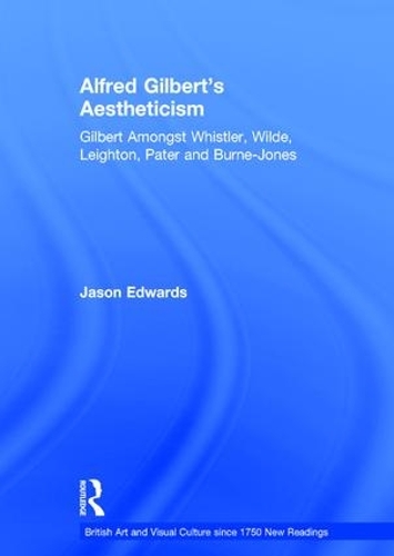 Бумажная книга «Alfred Gilbert's Aestheticism: Gilbert Amongst Whistler, Wilde, Leighton, Pater and Burne-Jones», автор Джейсон Эдвардс - фото №1
