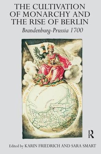 Бумажная книга «The Cultivation of Monarchy and the Rise of Berlin: Brandenburg-Prussia 1700», автор Карин Фридрих - фото №1