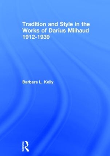 Бумажная книга «Tradition and Style in the Works of Darius Milhaud 1912-1939», автор Барбара Л. Келли - фото №1