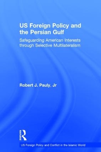 Бумажная книга «US Foreign Policy and the Persian Gulf: Safeguarding American Interests through Selective Multilateralism», авторов Джей Ар, Роберт Дж. Поули-младший - фото №1