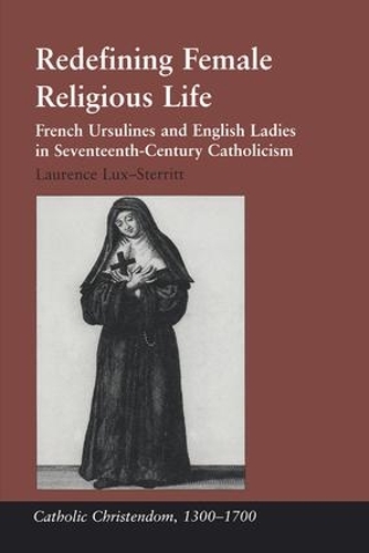 Paper book «Redefining Female Religious Life: French Ursulines and English Ladies in Seventeenth-Century Catholicism», author Laurence Lux-Sterritt - фото №1