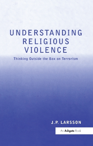 Бумажная книга «Understanding Religious Violence: Thinking Outside the Box on Terrorism», автор Дж. П. Ларссон - фото №1