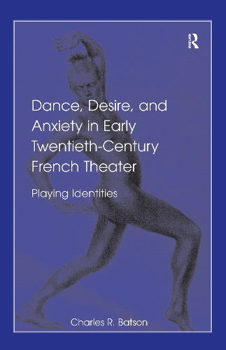 Бумажная книга «Dance, Desire, and Anxiety in Early Twentieth-Century French Theater: Playing Identities», автор Чарльз Р. Бэтсон - фото №1