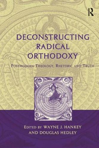 Паперова книга «Deconstructing Radical Orthodoxy: Postmodern Theology, Rhetoric and Truth», автор Вейн Дж. Хенкі - фото №1