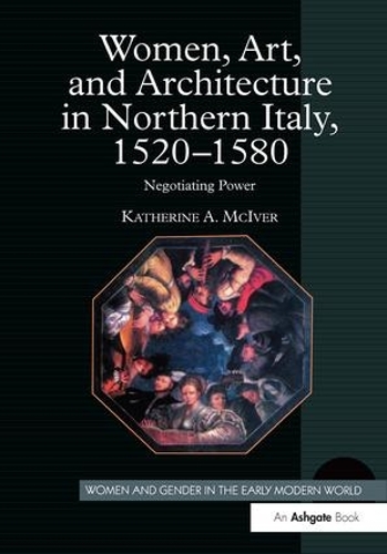 Бумажная книга «Women, Art, and Architecture in Northern Italy, 1520–1580: Negotiating Power», автор Кэтрин А. МакИвер - фото №1
