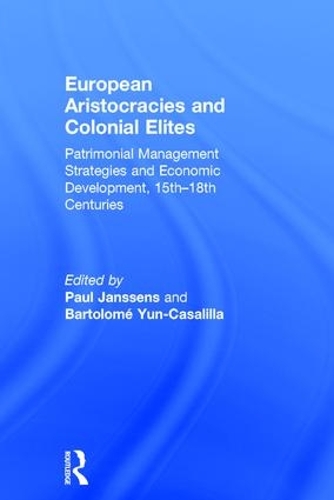 Бумажная книга «European Aristocracies and Colonial Elites: Patrimonial Management Strategies and Economic Development, 15th–18th Centuries», авторов Бартоломе Юн-Касалилья, Пол Янссенс - фото №1