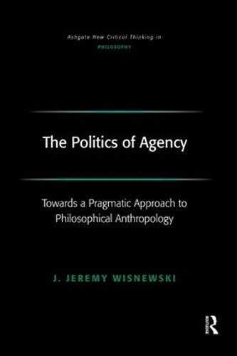 Бумажная книга «The Politics of Agency: Toward a Pragmatic Approach to Philosophical Anthropology», автор Дж. Джереми Висневски - фото №1