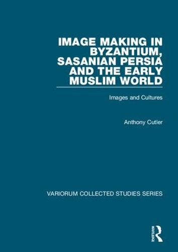 [object Object] «Image Making in Byzantium, Sasanian Persia and the Early Muslim World: Images and Cultures», автор Ентоні Катлер - фото №1