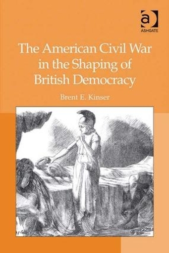 Паперова книга «The American Civil War in the Shaping of British Democracy», автор Брент Е. Кінзер - фото №1