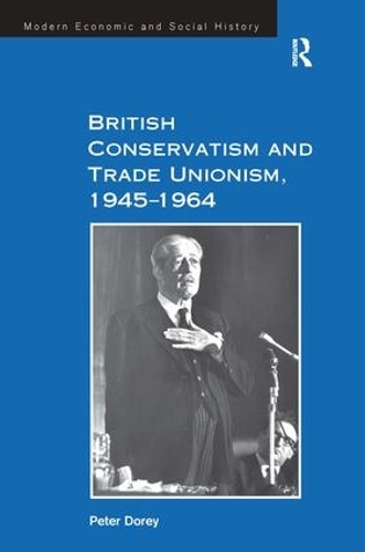 Бумажная книга «British Conservatism and Trade Unionism, 1945–1964», автор Питер Дорей - фото №1