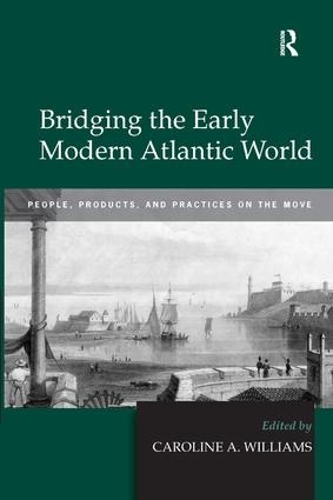 Бумажная книга «Bridging the Early Modern Atlantic World: People, Products, and Practices on the Move» - фото №1