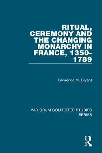 Бумажная книга «Ritual, Ceremony and the Changing Monarchy in France, 1350-1789», автор Лоуренс М. Брайант - фото №1