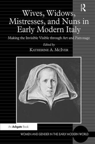 Бумажная книга «Wives, Widows, Mistresses, and Nuns in Early Modern Italy: Making the Invisible Visible through Art and Patronage» - фото №1