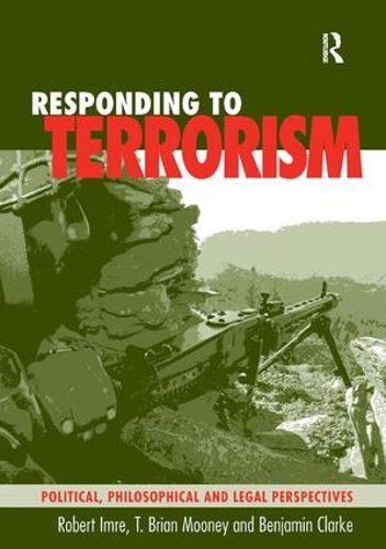 Бумажная книга «Responding to Terrorism: Political, Philosophical and Legal Perspectives», авторов Роберт Имре, Т. Брайан Муни - фото №1