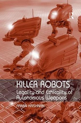 [object Object] «Killer Robots: Legality and Ethicality of Autonomous Weapons», автор Армин Кришнан - фото №1