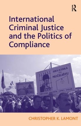 Бумажная книга «International Criminal Justice and the Politics of Compliance», автор Кристофер К. Ламонт - фото №1