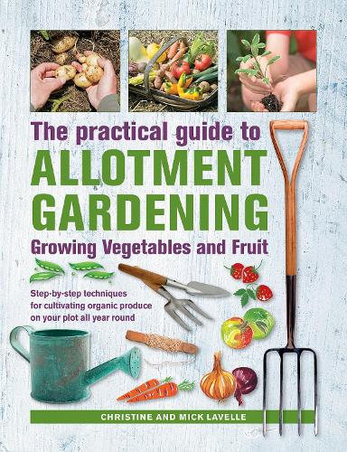 Бумажная книга «Practical Guide to Allotment Gardening: Growing Vegetables and Fruit: Step-by-step techniques for cultivating organic produce on your plot all year round», авторов Кристин Лавелл, Мик Лавелл - фото №1