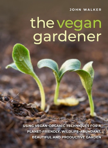 Бумажная книга «The Vegan Gardener: Using vegan-organic techniques for a planet-friendly, wildlife-abundant, beautiful and productive garden», автор Джон Уокер - фото №1