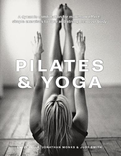 Бумажная книга «Pilates & Yoga: A dynamic combination for maximum effect; simple exercises to tone and strengthen your body», авторов Эмили Келли, Джонатан Монкс, Джуди Смит - фото №1