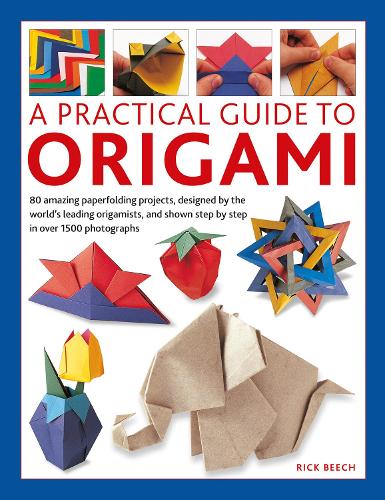 [object Object] «Origami, A Practical Guide to: 80 amazing paperfolding projects, designed by the world’s leading origamists, and shown step by step in over 1500 photographs», автор Рік Біч - фото №1