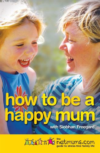 Бумажная книга «How to be a Happy Mum: The Netmums Guide to Stress-free Family Life», авторов Нетмамс, Шивон Фригард - фото №1
