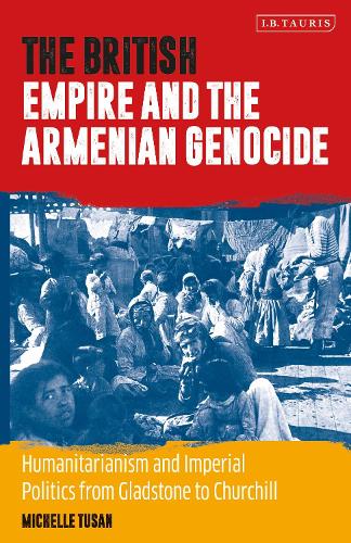 Бумажная книга «The British Empire and the Armenian Genocide: Humanitarianism and Imperial Politics from Gladstone to Churchill», автор Мишель Тусан - фото №1