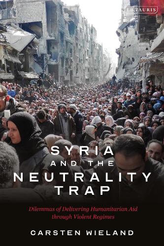 Бумажная книга «Syria and the Neutrality Trap: The Dilemmas of Delivering Humanitarian Aid through Violent Regimes», автор Карстен Виланд - фото №1
