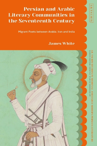 Бумажная книга «Persian and Arabic Literary Communities in the Seventeenth Century: Migrant Poets between Arabia, Iran and India», автор Джеймс Уайт - фото №1