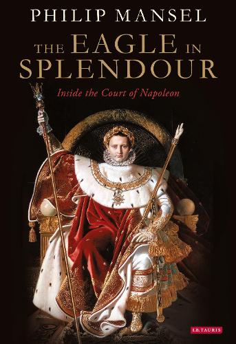 Паперова книга «The Eagle in Splendour: Inside the Court of Napoleon», автор Філіп Менсел - фото №1